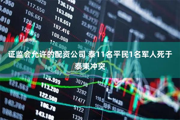 证监会允许的配资公司 泰11名平民1名军人死于泰柬冲突