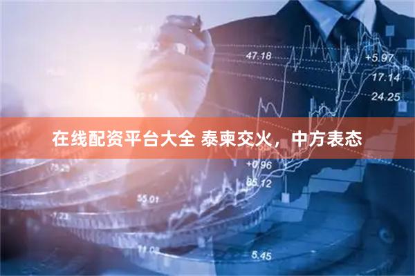 在线配资平台大全 泰柬交火，中方表态